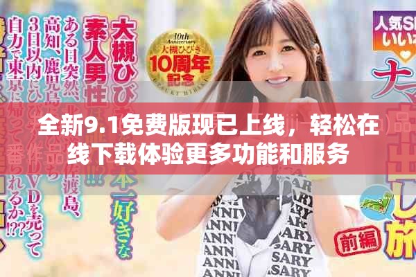 全新9.1免費版現(xiàn)已上線，輕松在線下載體驗更多功能和服務(wù)