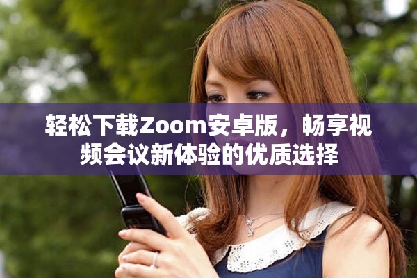 輕松下載Zoom安卓版，暢享視頻會議新體驗的優(yōu)質(zhì)選擇