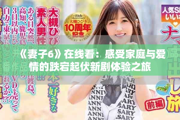 《妻子6》在線看：感受家庭與愛情的跌宕起伏新劇體驗(yàn)之旅