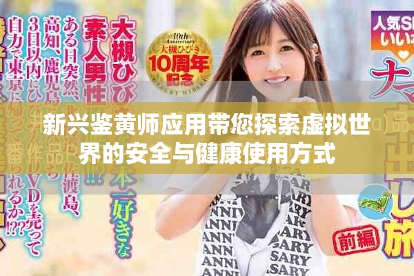 新興鑒黃師應(yīng)用帶您探索虛擬世界的安全與健康使用方式