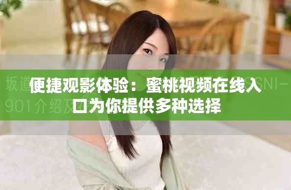 便捷觀影體驗(yàn)：蜜桃視頻在線入口為你提供多種選擇