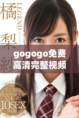 gogogo免費(fèi)高清完整視頻觀看，讓你暢享無(wú)限精彩與樂(lè)趣