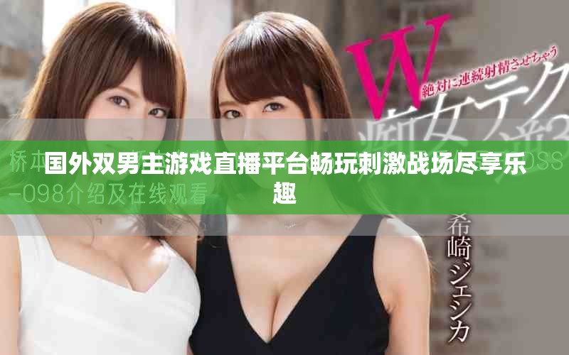 國外雙男主游戲直播平臺暢玩刺激戰(zhàn)場盡享樂趣