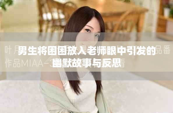 男生將困困放入老師眼中引發(fā)的幽默故事與反思