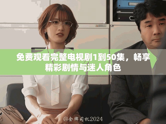 免費觀看完整電視劇1到50集，暢享精彩劇情與迷人角色