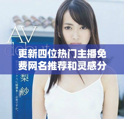 更新四位熱門主播免費(fèi)網(wǎng)名推薦和靈感分享