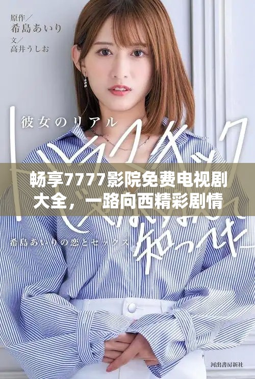 暢享7777影院免費(fèi)電視劇大全，一路向西精彩劇情任你看
