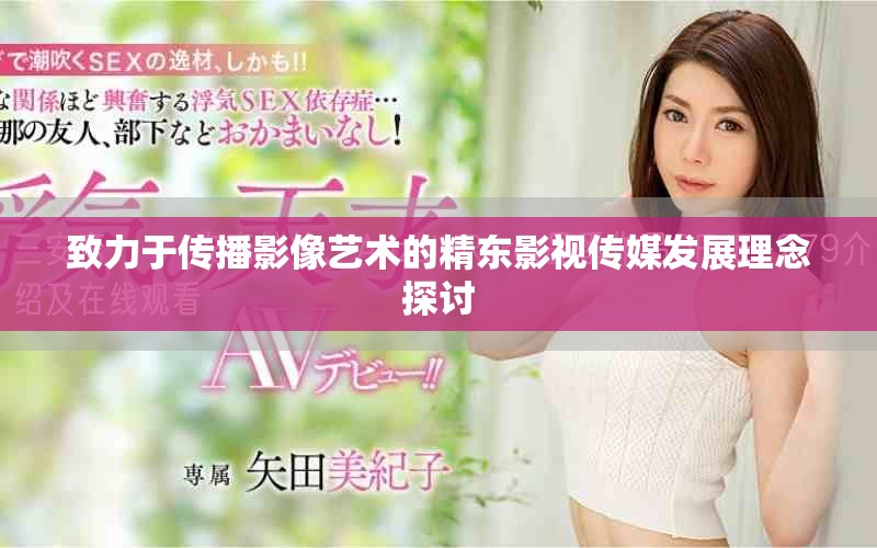 致力于傳播影像藝術(shù)的精東影視傳媒發(fā)展理念探討