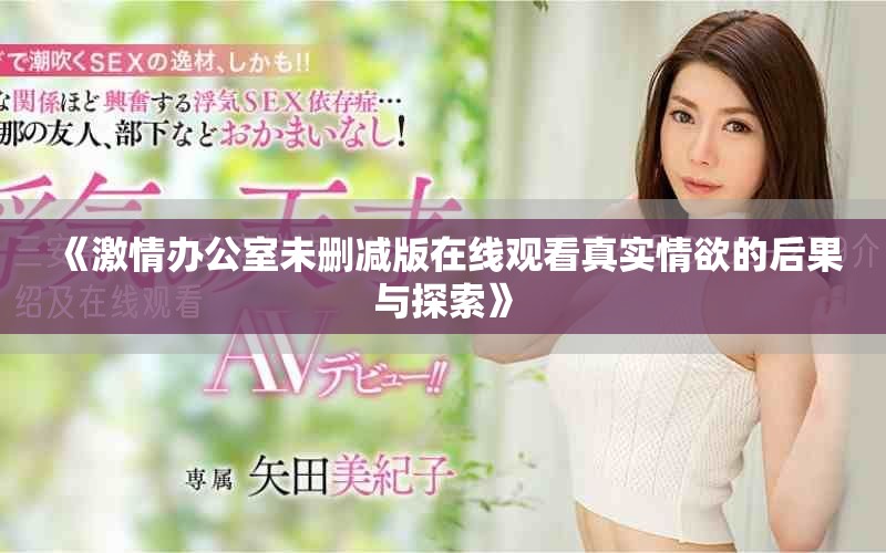 《激情辦公室未刪減版在線觀看真實情欲的后果與探索》