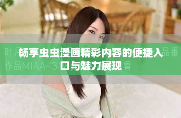 暢享蟲蟲漫畫精彩內容的便捷入口與魅力展現(xiàn)
