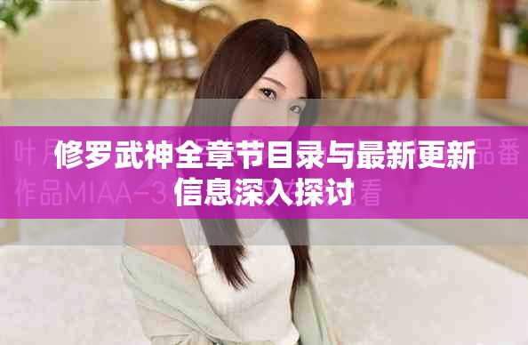 修羅武神全章節(jié)目錄與最新更新信息深入探討