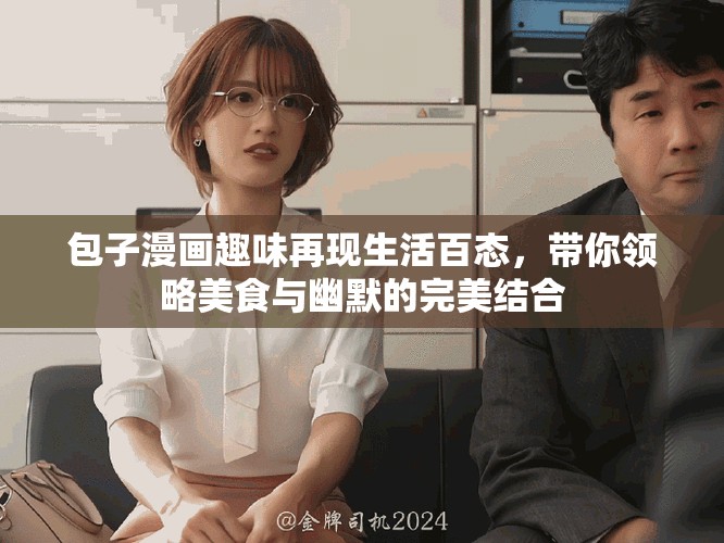 包子漫畫趣味再現(xiàn)生活百態(tài)，帶你領(lǐng)略美食與幽默的完美結(jié)合