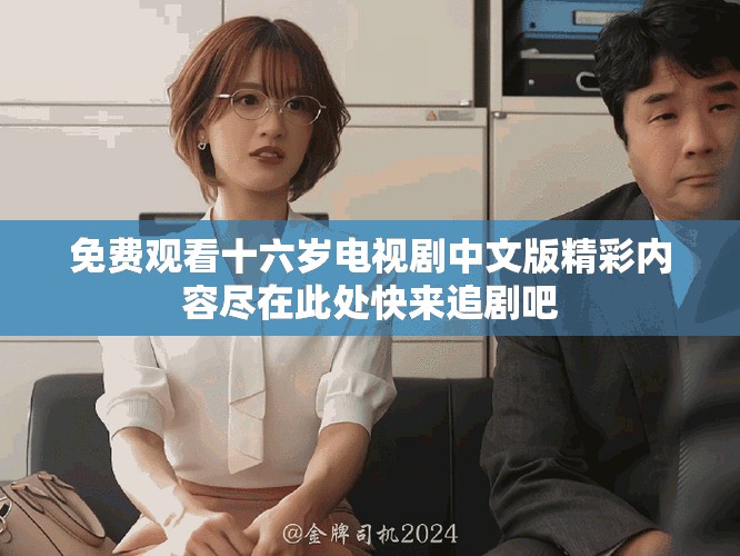 免費觀看十六歲電視劇中文版精彩內(nèi)容盡在此處快來追劇吧