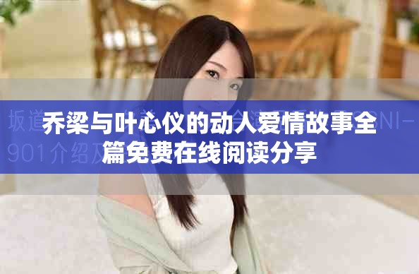 喬梁與葉心儀的動(dòng)人愛情故事全篇免費(fèi)在線閱讀分享