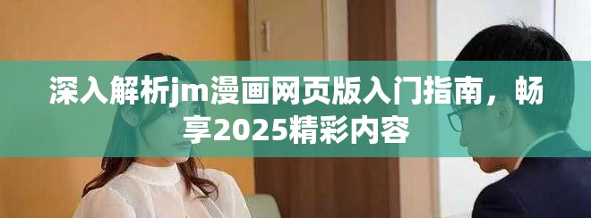 深入解析jm漫畫網(wǎng)頁版入門指南，暢享2025精彩內(nèi)容