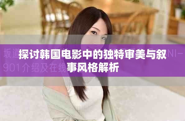 探討韓國電影中的獨特審美與敘事風格解析