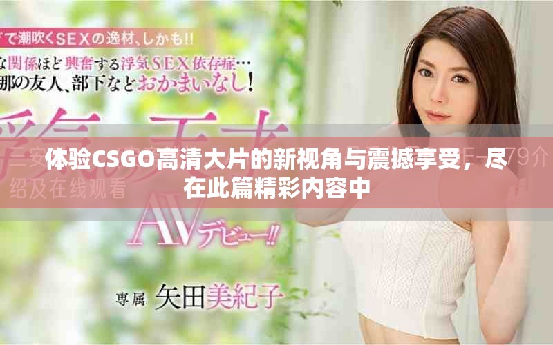 體驗(yàn)CSGO高清大片的新視角與震撼享受，盡在此篇精彩內(nèi)容中