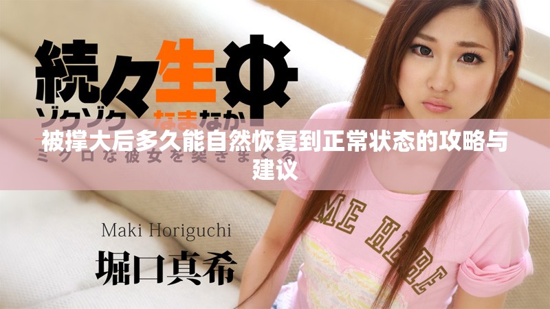 被撐大后多久能自然恢復到正常狀態(tài)的攻略與建議