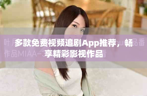 多款免費(fèi)視頻追劇App推薦，暢享精彩影視作品