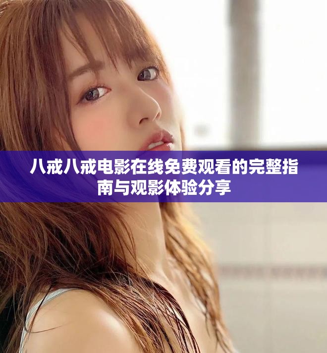 八戒八戒電影在線免費觀看的完整指南與觀影體驗分享