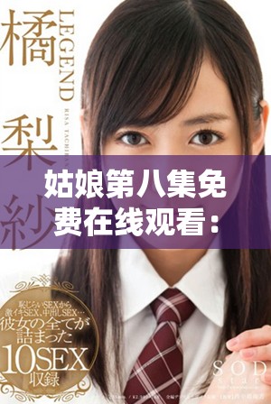 姑娘第八集免費(fèi)在線觀看：精彩劇情與角色解析帶你入戲