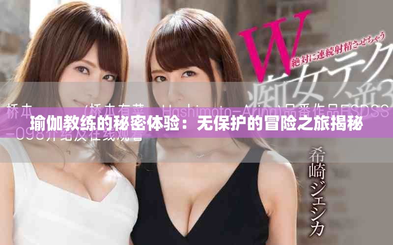瑜伽教練的秘密體驗：無保護的冒險之旅揭秘
