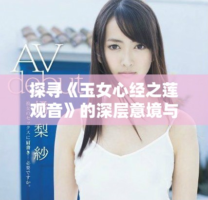 探尋《玉女心經(jīng)之蓮觀音》的深層意境與文化內(nèi)涵