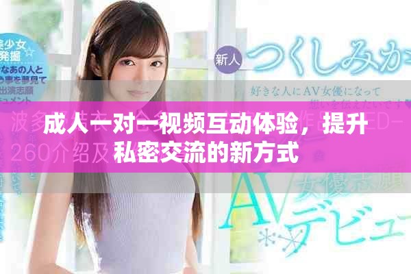 成人一對(duì)一視頻互動(dòng)體驗(yàn)，提升私密交流的新方式