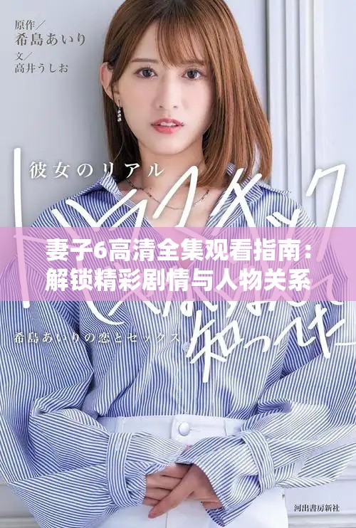 妻子6高清全集觀看指南：解鎖精彩劇情與人物關(guān)系全解析