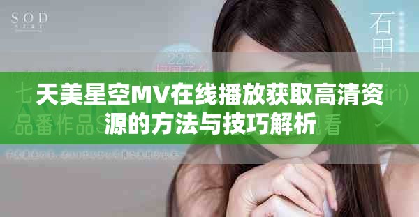 天美星空MV在線播放獲取高清資源的方法與技巧解析