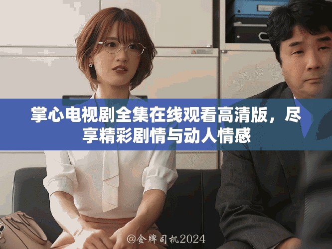 掌心電視劇全集在線觀看高清版，盡享精彩劇情與動人情感