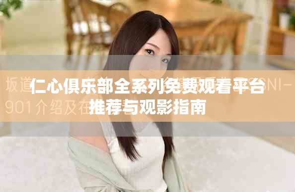 仁心俱樂部全系列免費(fèi)觀看平臺(tái)推薦與觀影指南