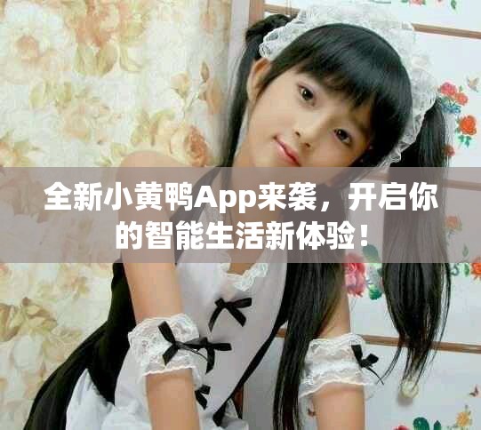 全新小黃鴨App來(lái)襲，開(kāi)啟你的智能生活新體驗(yàn)！