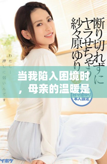 當(dāng)我陷入困境時(shí)，母親的溫暖是我的救贖