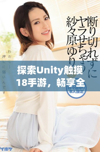 探索Unity觸摸18手游，暢享全新游戲體驗(yàn)與下載方式