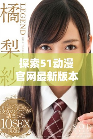 探索51動(dòng)漫官網(wǎng)最新版本，暢享豐富動(dòng)漫資源和精彩內(nèi)容