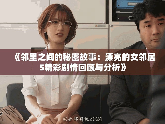 《鄰里之間的秘密故事：漂亮的女鄰居5精彩劇情回顧與分析》