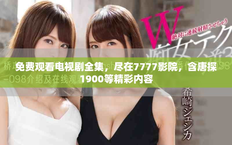 免費觀看電視劇全集，盡在7777影院，含唐探1900等精彩內(nèi)容