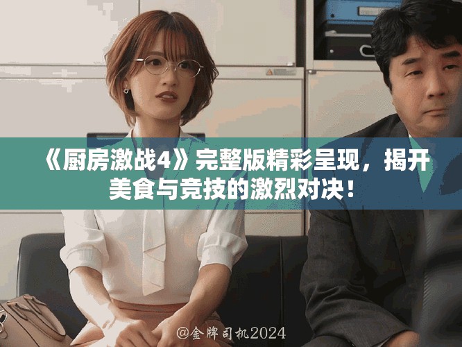 《廚房激戰(zhàn)4》完整版精彩呈現(xiàn)，揭開美食與競技的激烈對決！