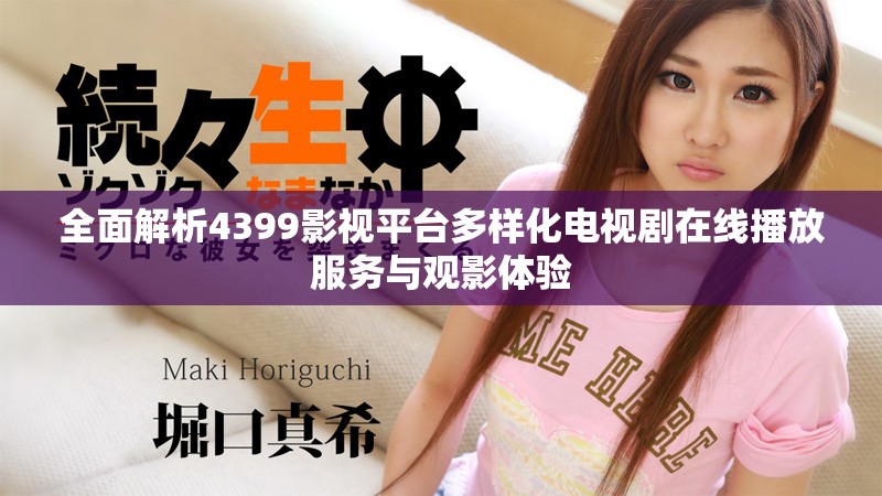全面解析4399影視平臺多樣化電視劇在線播放服務(wù)與觀影體驗