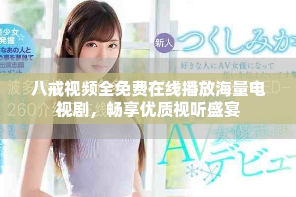 八戒視頻全免費在線播放海量電視劇，暢享優(yōu)質(zhì)視聽盛宴