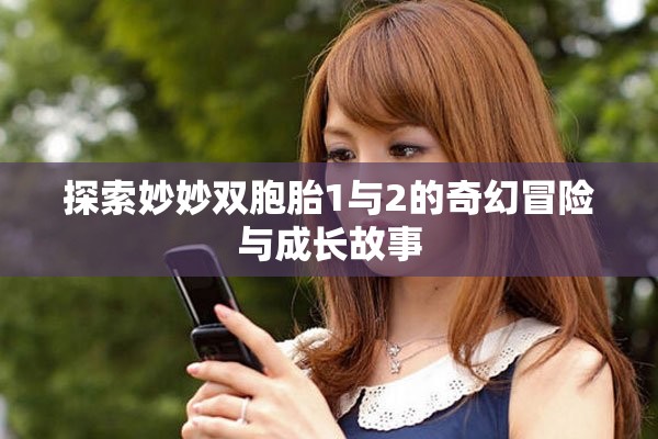 探索妙妙雙胞胎1與2的奇幻冒險與成長故事