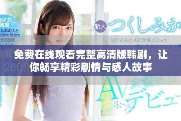 免費在線觀看完整高清版韓劇，讓你暢享精彩劇情與感人故事