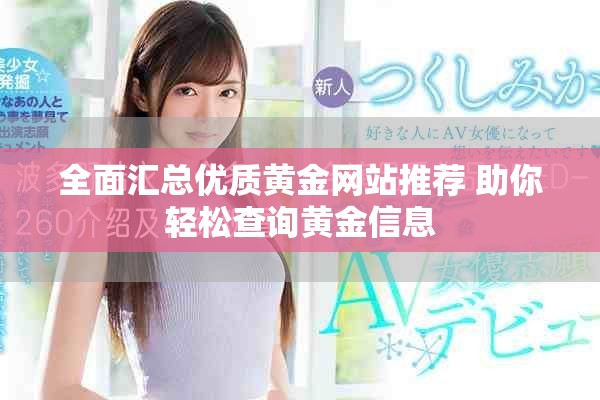 全面匯總優(yōu)質(zhì)黃金網(wǎng)站推薦 助你輕松查詢(xún)黃金信息