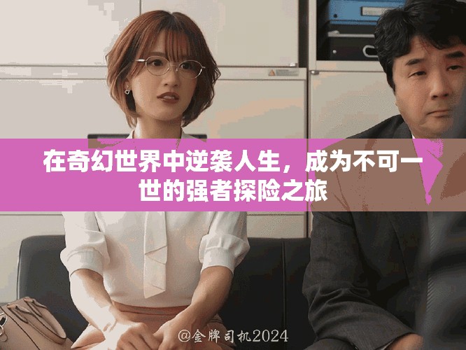 在奇幻世界中逆襲人生，成為不可一世的強者探險之旅