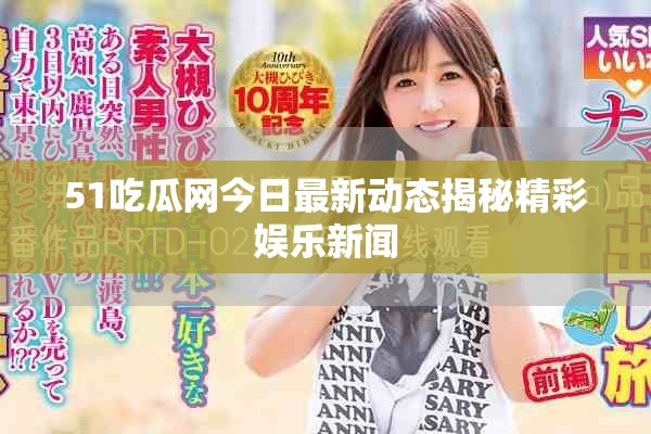 51吃瓜網(wǎng)今日最新動(dòng)態(tài)揭秘精彩娛樂(lè)新聞