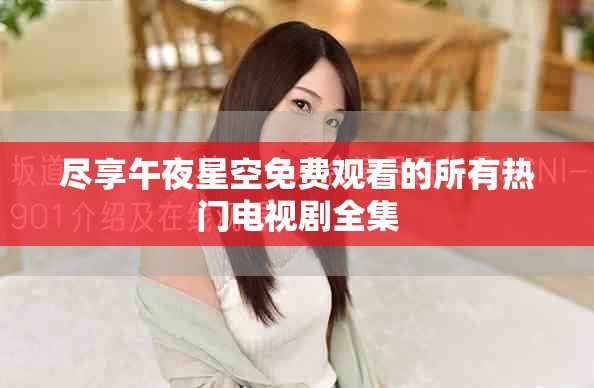 盡享午夜星空免費(fèi)觀看的所有熱門(mén)電視劇全集