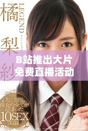 B站推出大片免費(fèi)直播活動(dòng) 電影愛好者不可錯(cuò)過