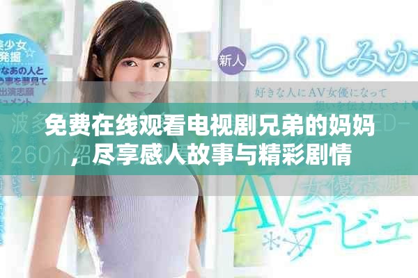免費(fèi)在線觀看電視劇兄弟的媽媽，盡享感人故事與精彩劇情