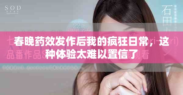 春晚藥效發(fā)作后我的瘋狂日常，這種體驗太難以置信了